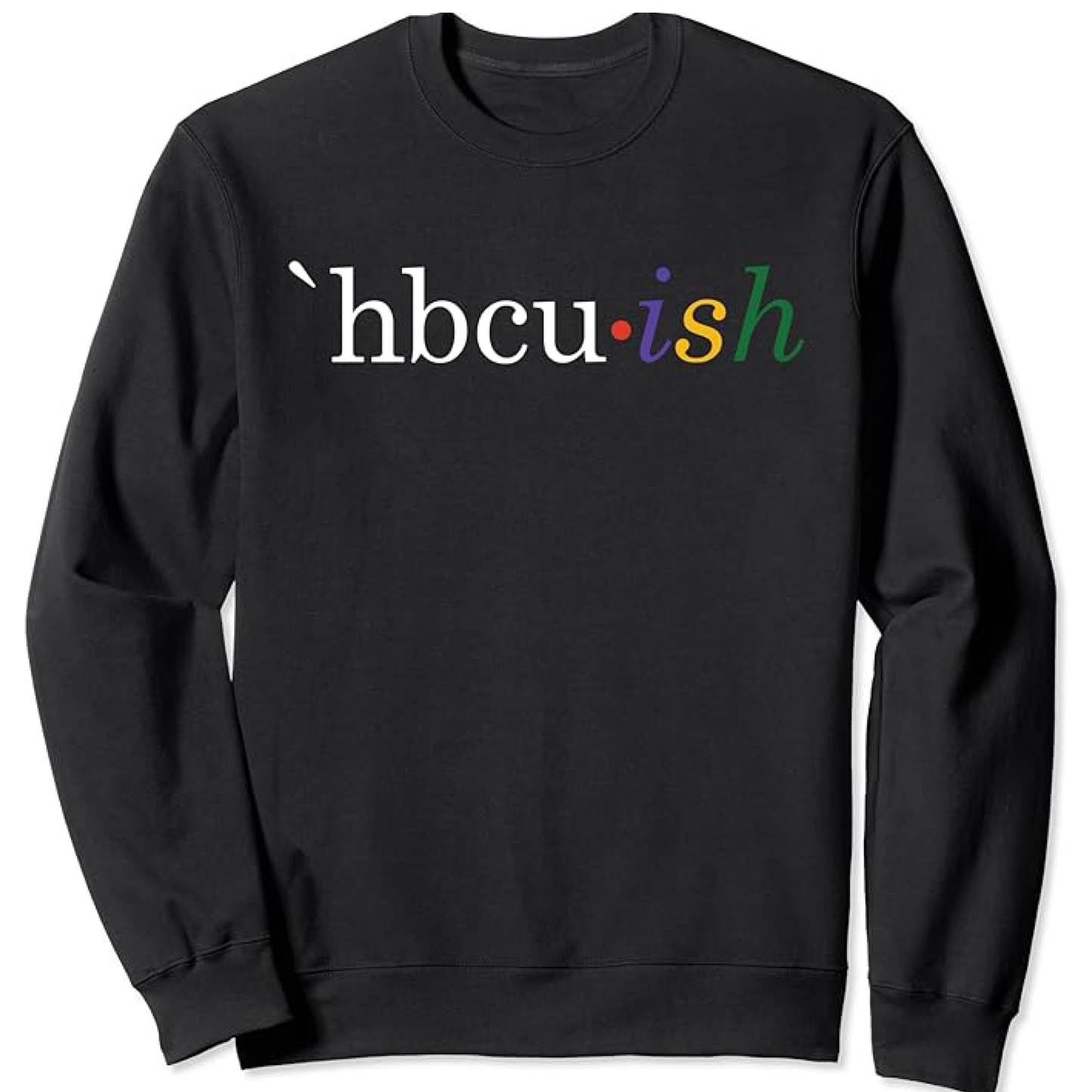 Historically Black College and University HBCU ish Sweatshirt