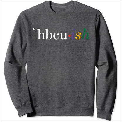 Historically Black College and University HBCU ish Sweatshirt