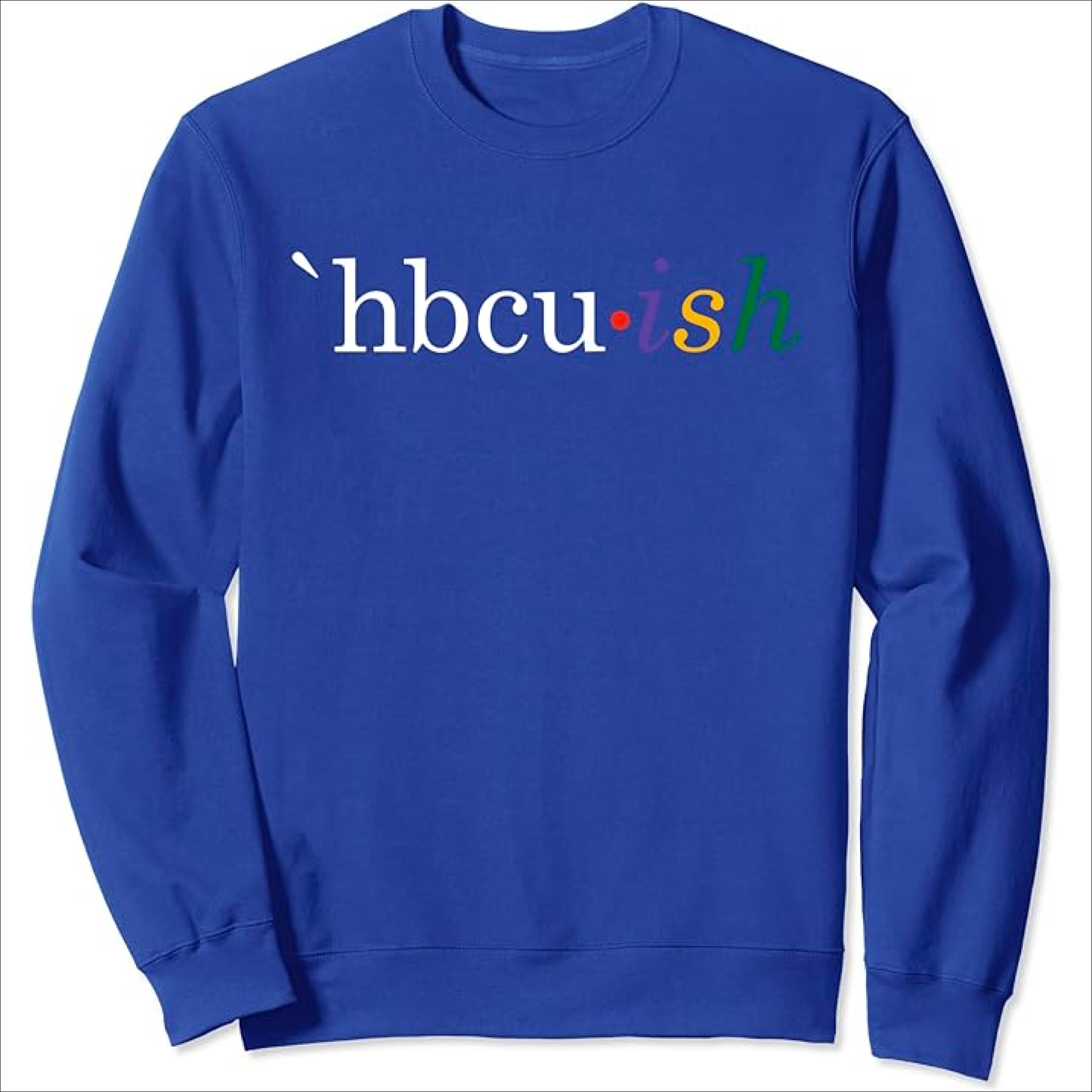 Historically Black College and University HBCU ish Sweatshirt